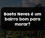 Imagem Baeta Neves é um bairro bom para morar?