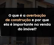 Imagem O que é a averbação de construção e por que ela é importante na venda do imóvel?