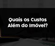Imagem Quais são os custos além do valor do imóvel que você precisa considerar?