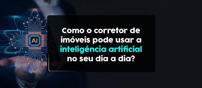 Imagem Como o corretor de imóveis pode usar a Inteligência Artificial no dia a dia?