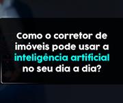 Imagem Como o corretor de imóveis pode usar a Inteligência Artificial no dia a dia?