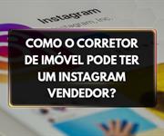 Imagem Como o corretor de imóvel pode ter um Instagram vendedor?