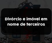 Imagem Divórcio e imóvel em nome de terceiros: o que fazer