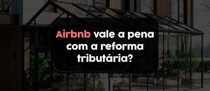 Imagem Airbnb vale a pena com a reforma tributária?