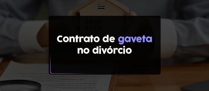 Imagem Divórcio e contrato de gaveta: o que fazer?