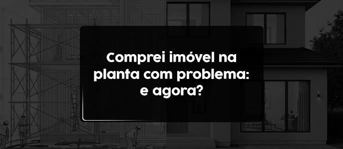 Imagem Comprei um imóvel na planta e ele veio com problemas: quais são meus direitos?