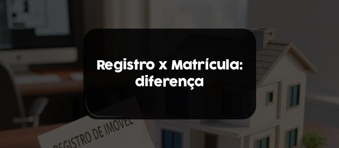 Imagem Registro e Matrícula do Imóvel: entenda o papel de cada um no processo de compra