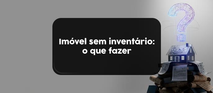 Imagem O que fazer quando um imóvel está no nome de pessoa falecida e não tem inventário