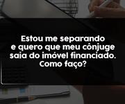 Imagem Estou me separando e quero que meu cônjuge saia do imóvel financiado. Como faço?