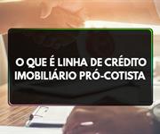 Imagem O que é linha de crédito imobiliário Pró-Cotista