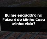 Imagem Eu me enquadro na Faixa 4 do Minha Casa Minha Vida?