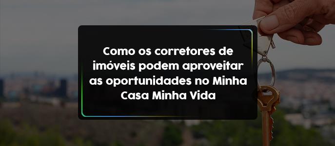 Imagem Como os corretores de imóveis podem aproveitar as oportunidades no Minha Casa Minha Vida?