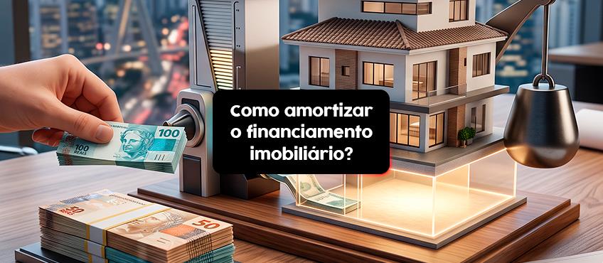Imagem Qual é a melhor forma de amortizar o financiamento imobiliário?
