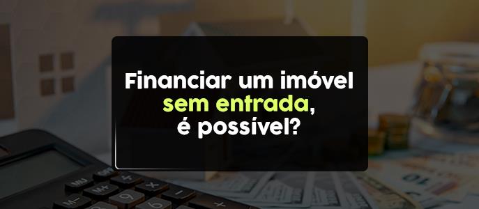 Imagem Financiar um imóvel sem entrada é possível?