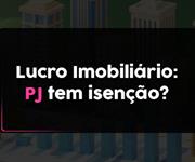 Imagem Existe isenção do lucro imobiliário para a pessoa jurídica?