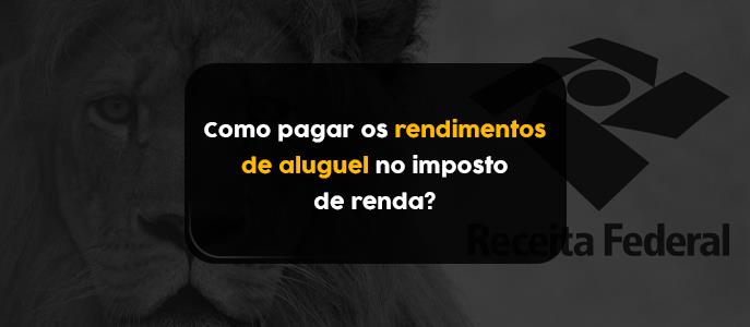 Imagem Como pagar os rendimentos de aluguel no imposto de renda?