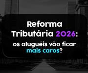 Imagem Reforma tributária 2026: os aluguéis vão ficar mais caros?