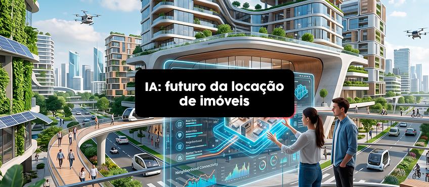 Imagem IA na locação de imóveis: como a tecnologia pode transformar a gestão e o atendimento