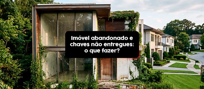 Imagem O que fazer quando o inquilino abandona o imóvel sem entregar as chaves? 