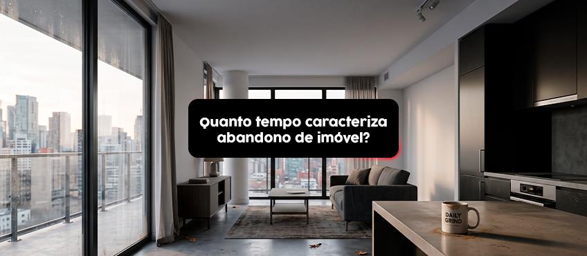 Imagem Quanto tempo é considerado abandono de imóvel? 