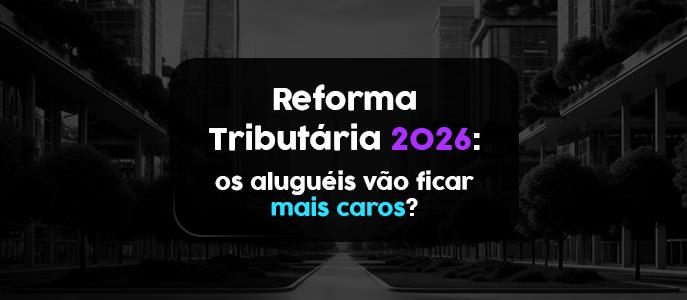 Imagem Reforma tributária 2026: os aluguéis vão ficar mais caros?