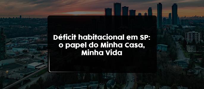 Imagem Déficit habitacional em São Paulo: como o Minha Casa, Minha Vida ajuda na busca pela casa própria?