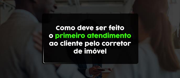 Imagem Como deve ser feito o primeiro atendimento ao cliente pelo corretor de imóvel