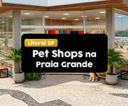 Pet shops em Praia Grande: as 5 melhores opções para você conhecer