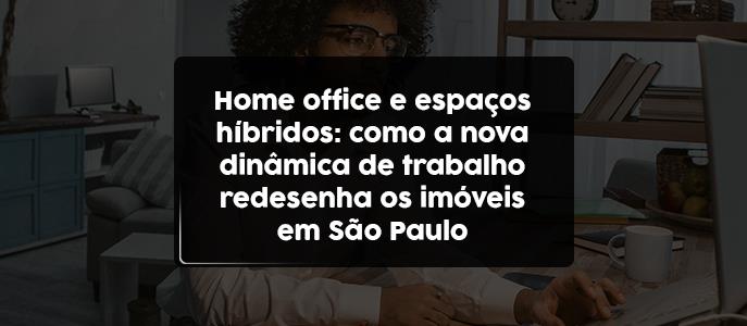 Imagem Home Office e espaços híbridos: como a nova dinâmica de trabalho redesenha os imóveis em São Paulo