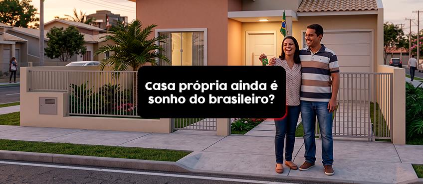 Casa própria ainda é o sonho do brasileiro? Veja por quê