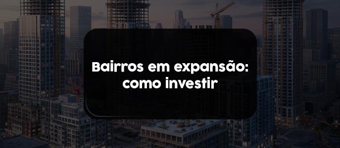 Imagem Bairros em expansão: como identificar oportunidades antes da valorização