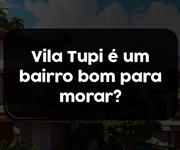 Imagem Vila Tupi é um bairro bom para morar?