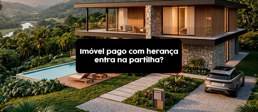 Compra de imóvel com dinheiro de herança entra na partilha?