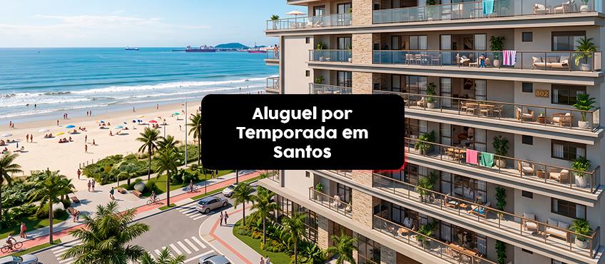 Imóveis para alugar por temporada em Santos: dicas para proprietários e locatários