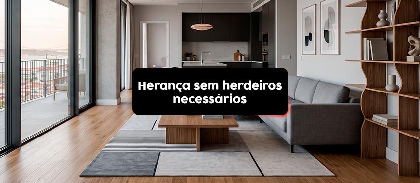 Como fica a herança de quem não tem herdeiros necessários?