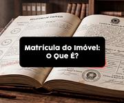 Imagem Matrícula do imóvel: o que é e para que serve? 