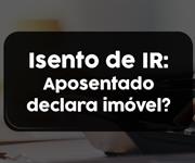Imagem Aposentado isento de IR deve declarar imóvel quitado ou financiado?